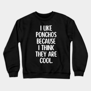 Ponchos are my favorites! Crewneck Sweatshirt